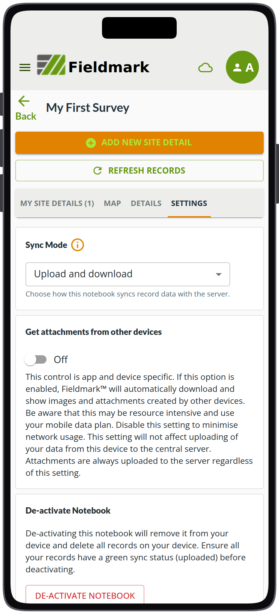 The Fieldmark app on a phone. The Settings tab is open for a notebook called My First Survey, with Sync Mode set to Upload and download above a note that the setting chooses how the notebook syncs record data with the server. Below it a toggle labelled Get attachments from other devices is off, and a De-activate Notebook panel sits at the foot of the screen. Above the tabs are the buttons ADD NEW SITE DETAIL and REFRESH RECORDS.
